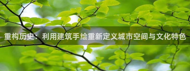 乐发茶楼团购平台官网：重构历史：利用建筑手绘重新定义城市空间与文化特色