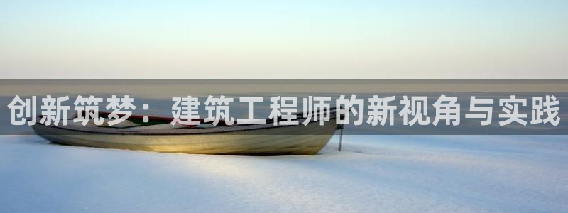 乐发平台注册地址：创新筑梦：建筑工程师的新视角与实践