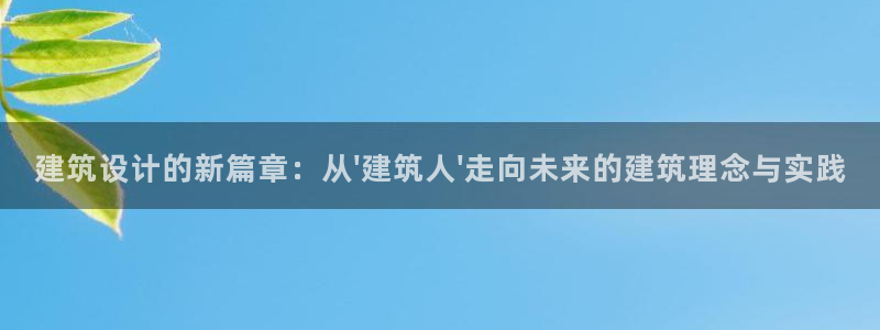 乐发快3平台推荐：建筑设计的新篇章：从\'建筑人\'走向未来的建筑理念与实践